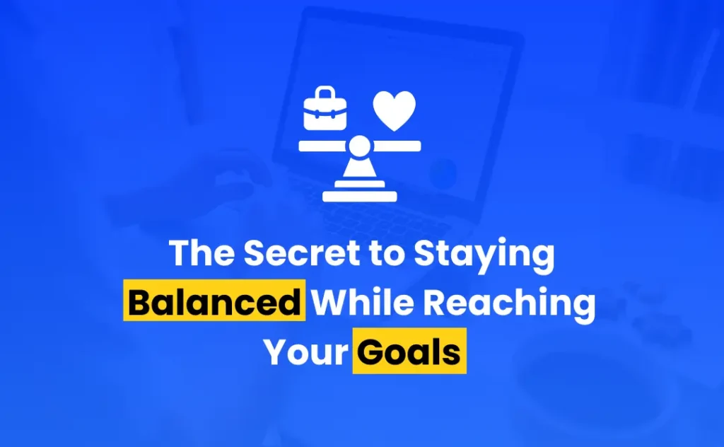 Stay balanced while achieving goals